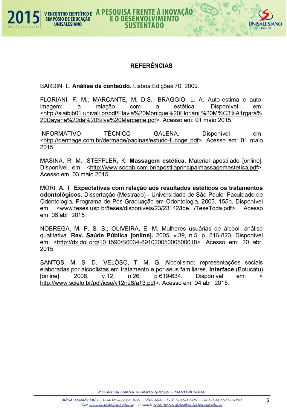 Disponível em: <http://dermage.com.br/dermage/paginas/estudo-fucogel.pdf>. Acesso em: 01 maio 2015. MASINA, R. M.; STEFFLER, K. Massagem estética. Material apostilado [online].