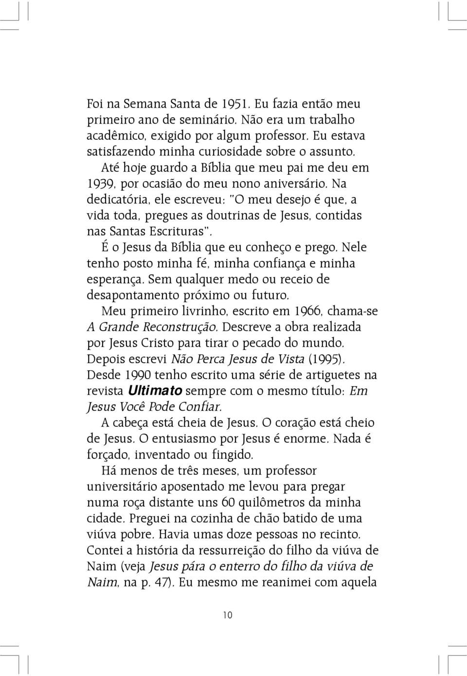 Na dedicatória, ele escreveu: O meu desejo é que, a vida toda, pregues as doutrinas de Jesus, contidas nas Santas Escrituras. É o Jesus da Bíblia que eu conheço e prego.