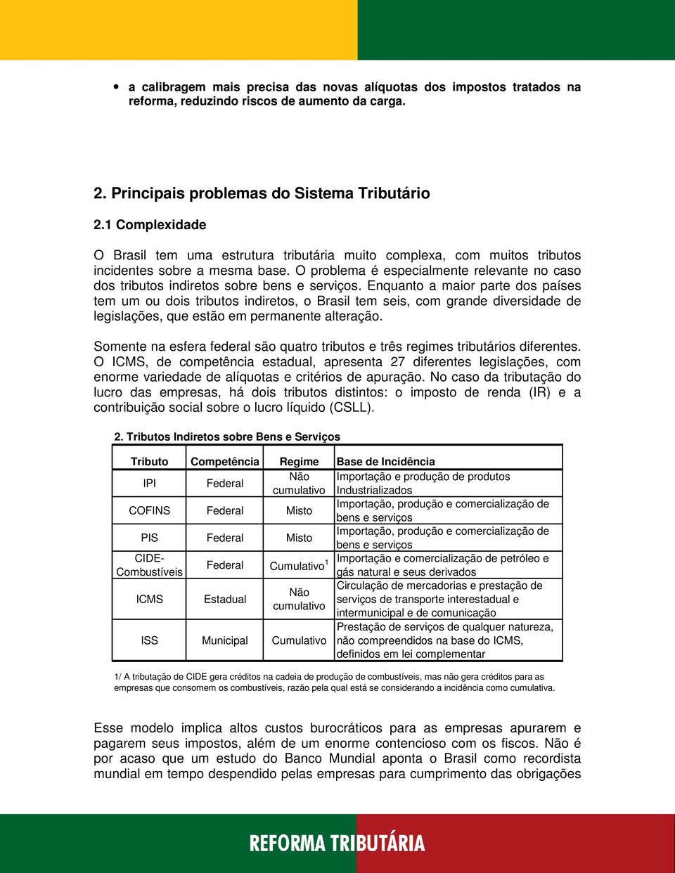 O problema é especialmente relevante no caso dos tributos indiretos sobre bens e serviços.