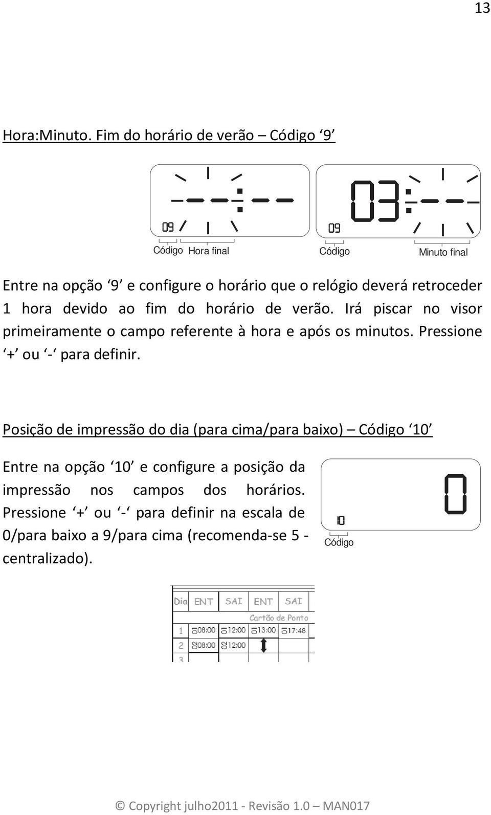 devido ao fim do horário de verão. Irá piscar no visor primeiramente o campo referente à hora e após os minutos.