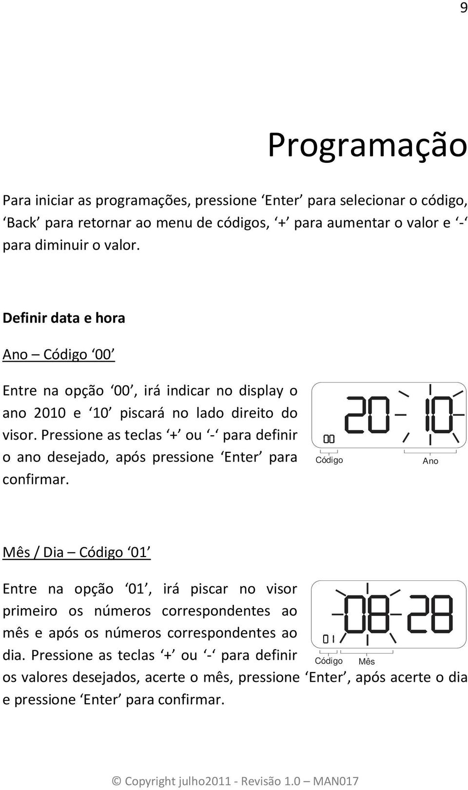 Pressione as teclas + ou - para definir o ano desejado, após pressione Enter para confirmar.