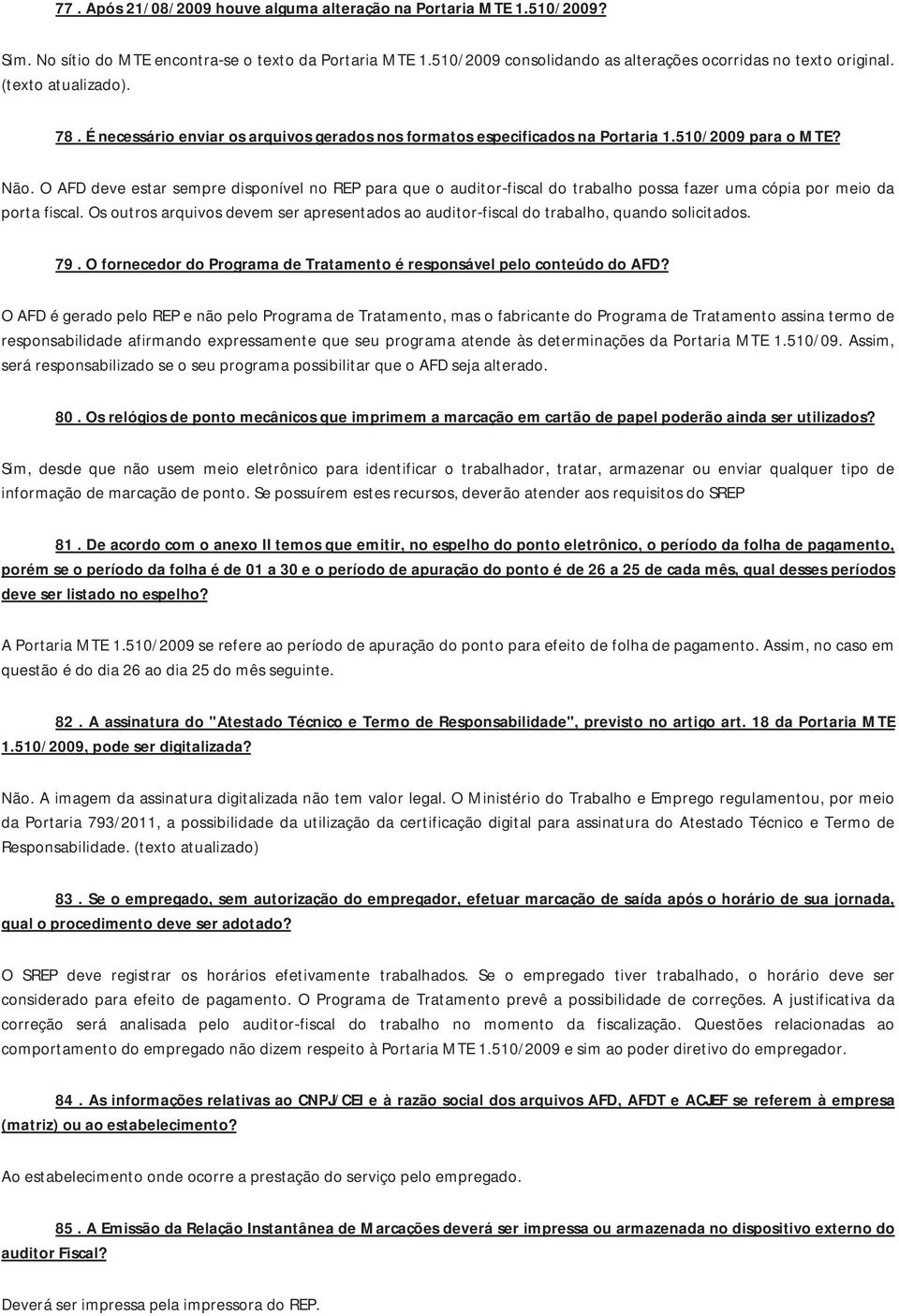 osoutrosarquivosdevemserapresentadosaoauditorfiscaldotrabalho,quandosolicitados. 79.OfornecedordoProgramadeTratamentoéresponsávelpeloconteúdodoAFD?