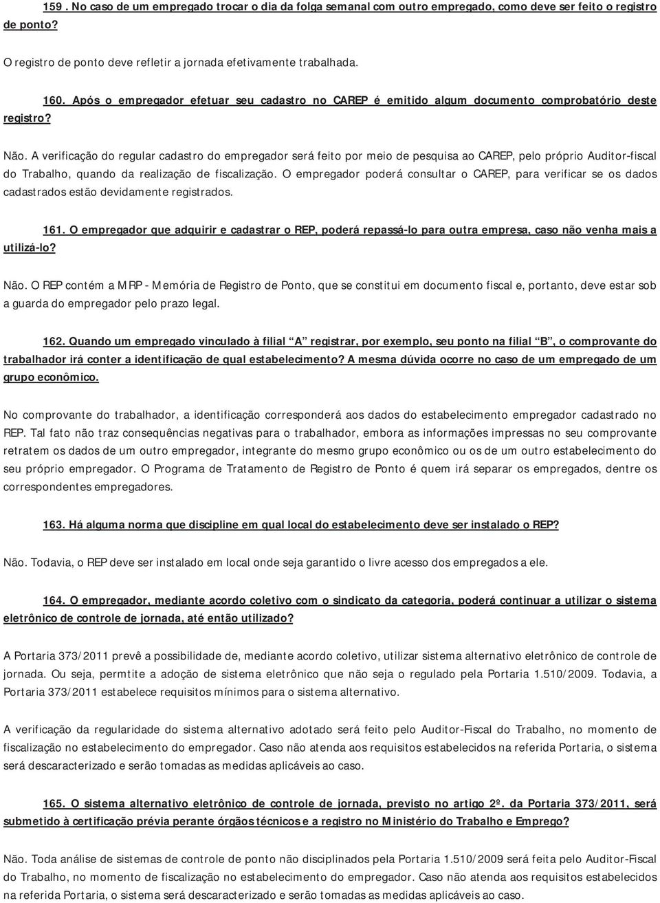 AverificaçãodoregularcadastrodoempregadorseráfeitopormeiodepesquisaaoCAREP,pelopróprioAuditorfiscal do Trabalho, quando da realização de fiscalização.