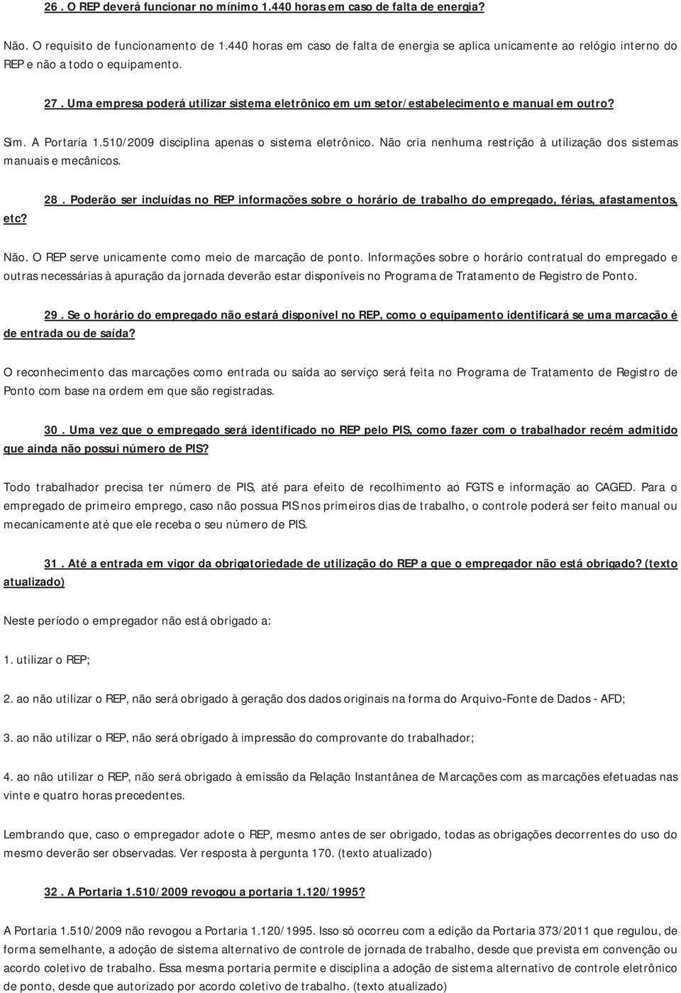 Não cria nenhuma restrição à utilização dos sistemas manuaisemecânicos. etc? 28.PoderãoserincluídasnoREPinformaçõessobreohoráriodetrabalhodoempregado,férias,afastamentos, Não.