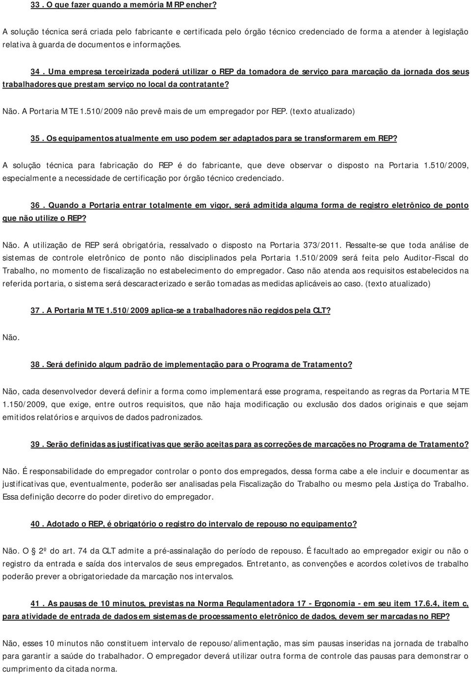 (textoatualizado) 35.OsequipamentosatualmenteemusopodemseradaptadosparasetransformarememREP? A solução técnica para fabricação do REP é do fabricante, que deve observar o disposto na Portaria 1.