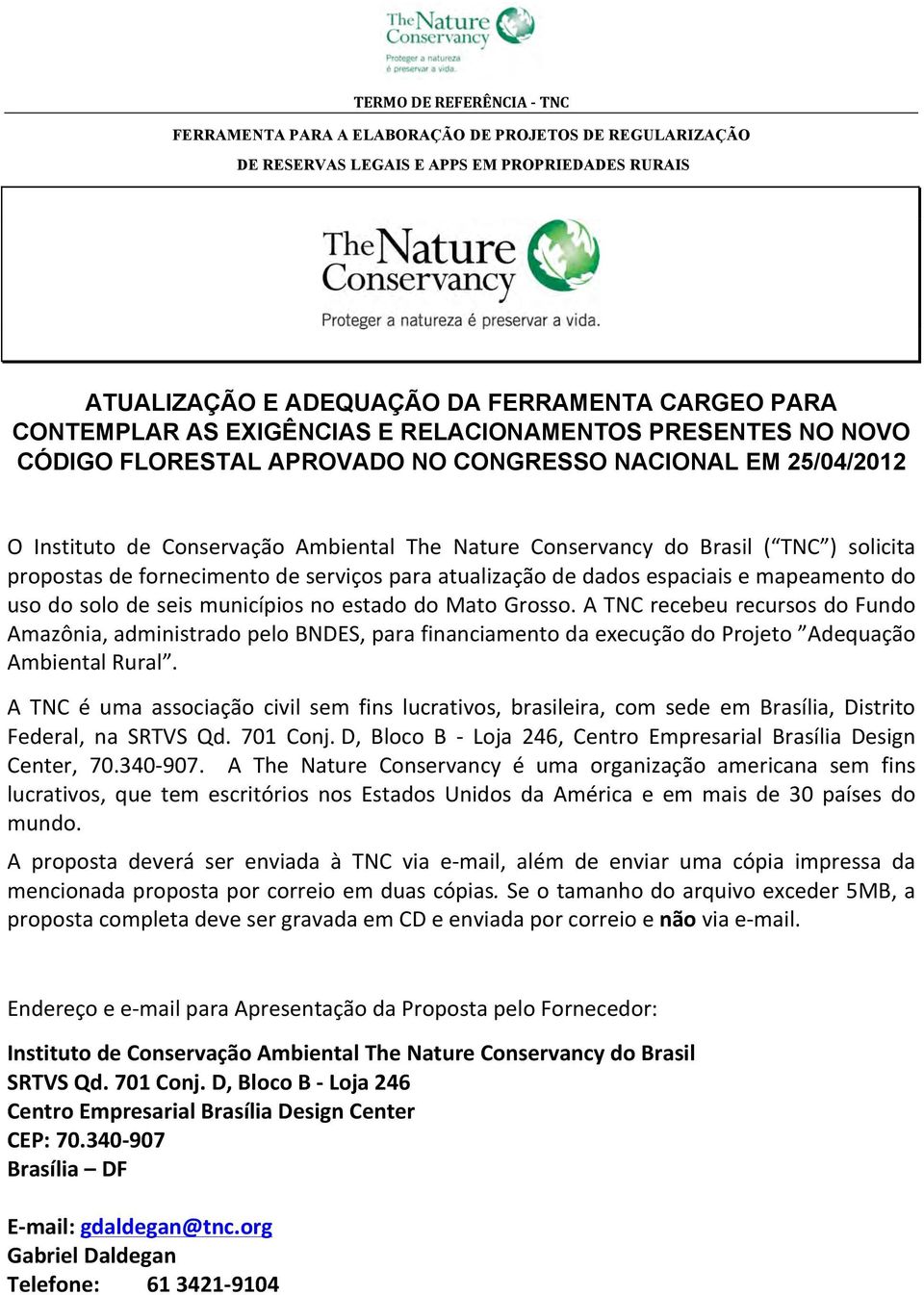 Grosso. A TNC recebeu recursos do Fundo Amazônia, administrado pelo BNDES, para financiamento da execução do Projeto Adequação Ambiental Rural.