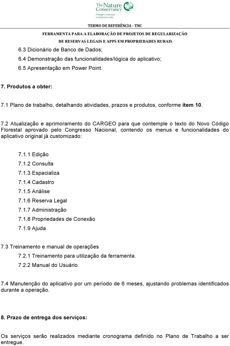 2 Atualização e aprimoramento do CARGEO para que contemple o texto do Novo Código Florestal aprovado pelo Congresso Nacional, contendo os menus e funcionalidades do aplicativo original já