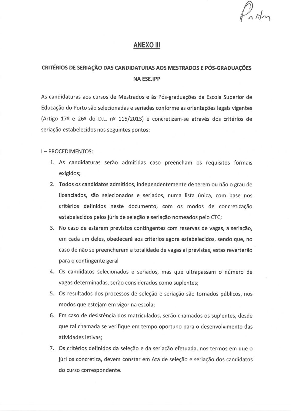 n2 115/2013) e concretizam-se através dos critérios de seriação estabelecidos nos seguintes pontos: PROCEDIMENTOS: 1. As candidaturas serão admitidas caso preencham os requisitos formais exigidos; 2.