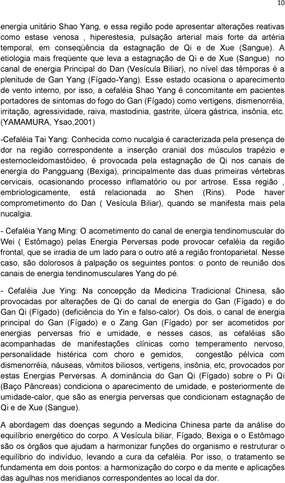 A etiologia mais freqüente que leva a estagnação de Qi e de Xue (Sangue) no canal de energia Principal do Dan (Vesícula Biliar), no nível das têmporas é a plenitude de Gan Yang (Fígado-Yang).