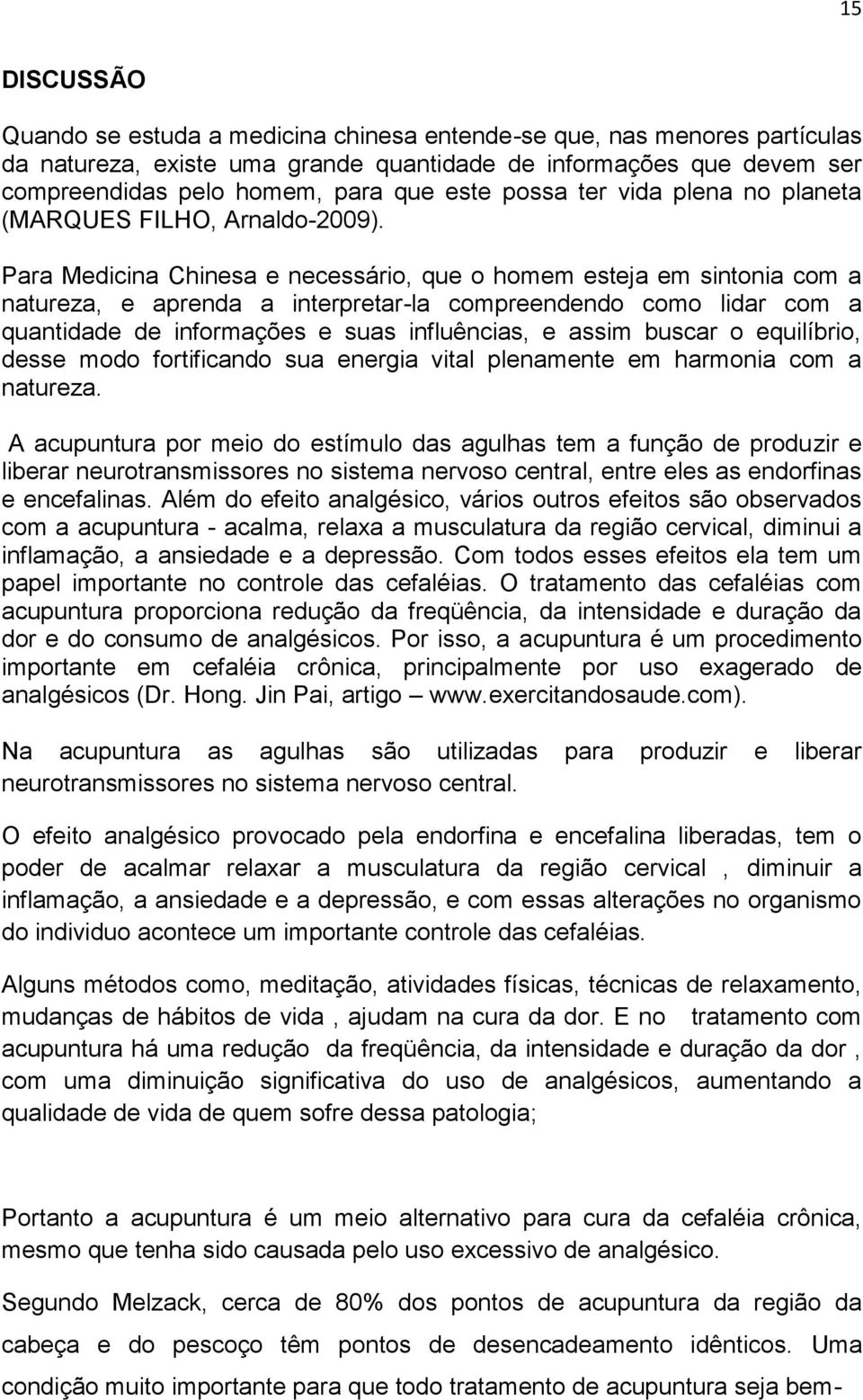 Para Medicina Chinesa e necessário, que o homem esteja em sintonia com a natureza, e aprenda a interpretar-la compreendendo como lidar com a quantidade de informações e suas influências, e assim