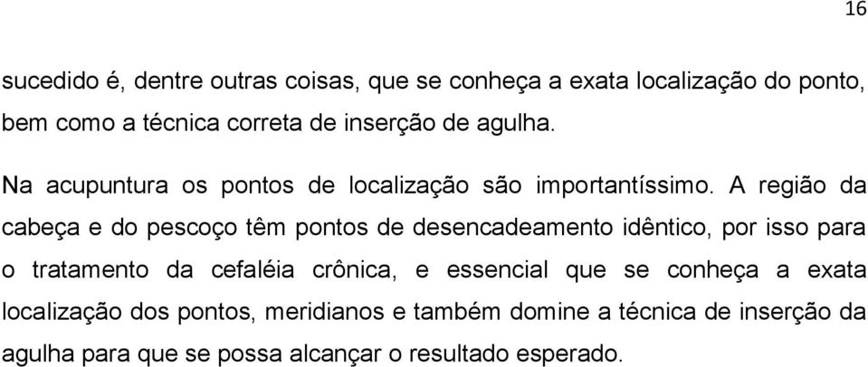 A região da cabeça e do pescoço têm pontos de desencadeamento idêntico, por isso para o tratamento da cefaléia crônica,