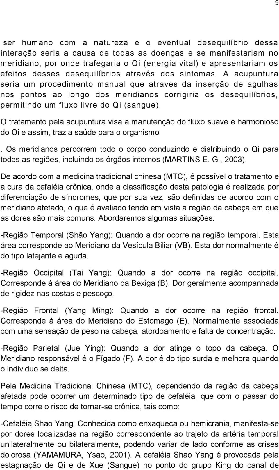 A acupuntura seria um procedimento manual que através da inserção de agulhas nos pontos ao longo dos meridianos corrigiria os desequilíbrios, permitindo um fluxo livre do Qi (sangue).