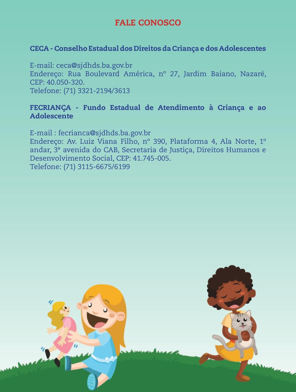 Telefone: (71) 3321-2194/3613 FECRIANÇA - Fundo Estadual de Atendimento à Criança e ao Adolescente E-mail : fecrianca@sjdhds.ba.gov.