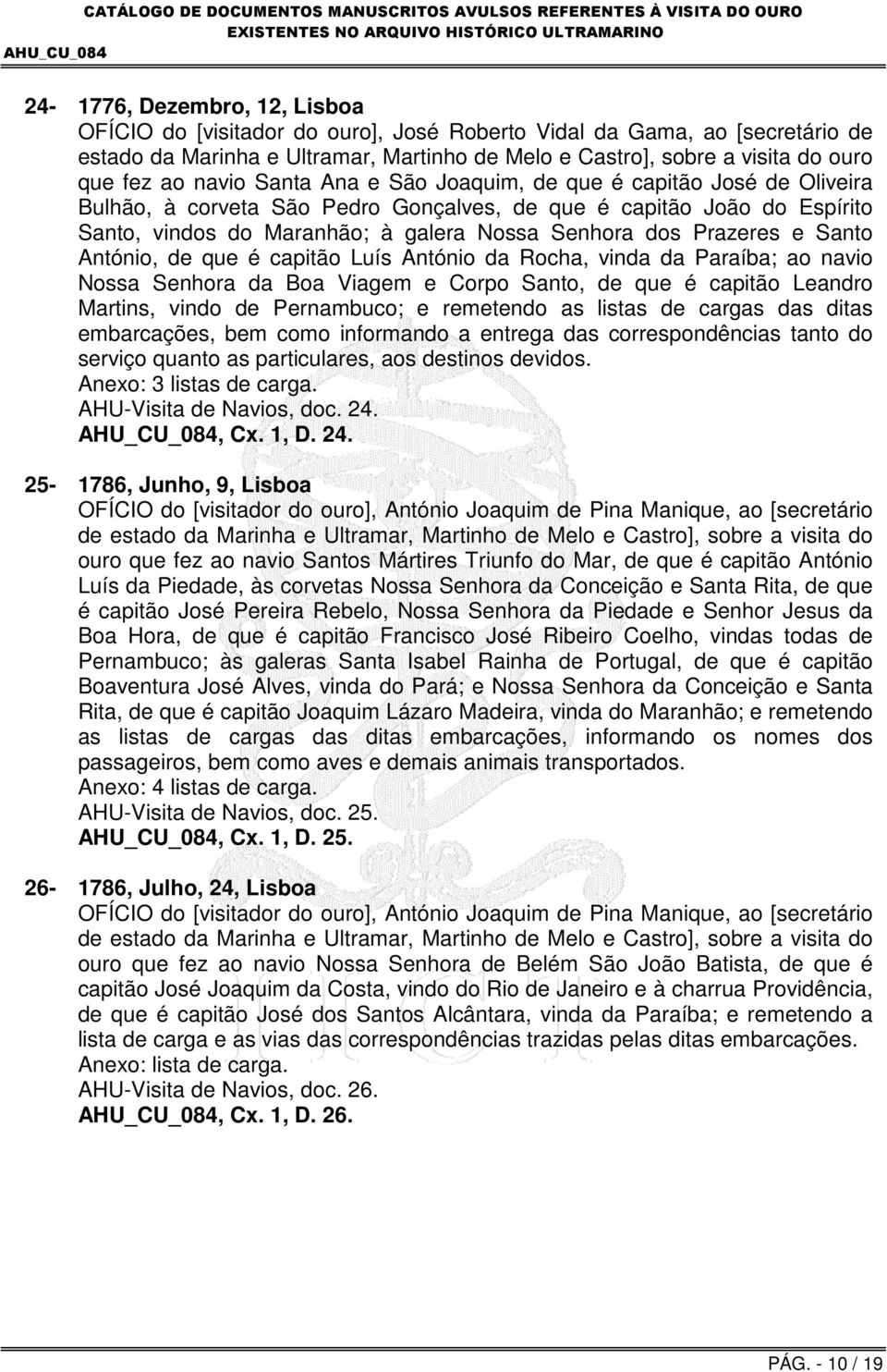 Martins, vindo de Pernambuco; e remetendo as listas de cargas das ditas embarcações, bem como informando a entrega das correspondências tanto do serviço quanto as particulares, aos destinos devidos.