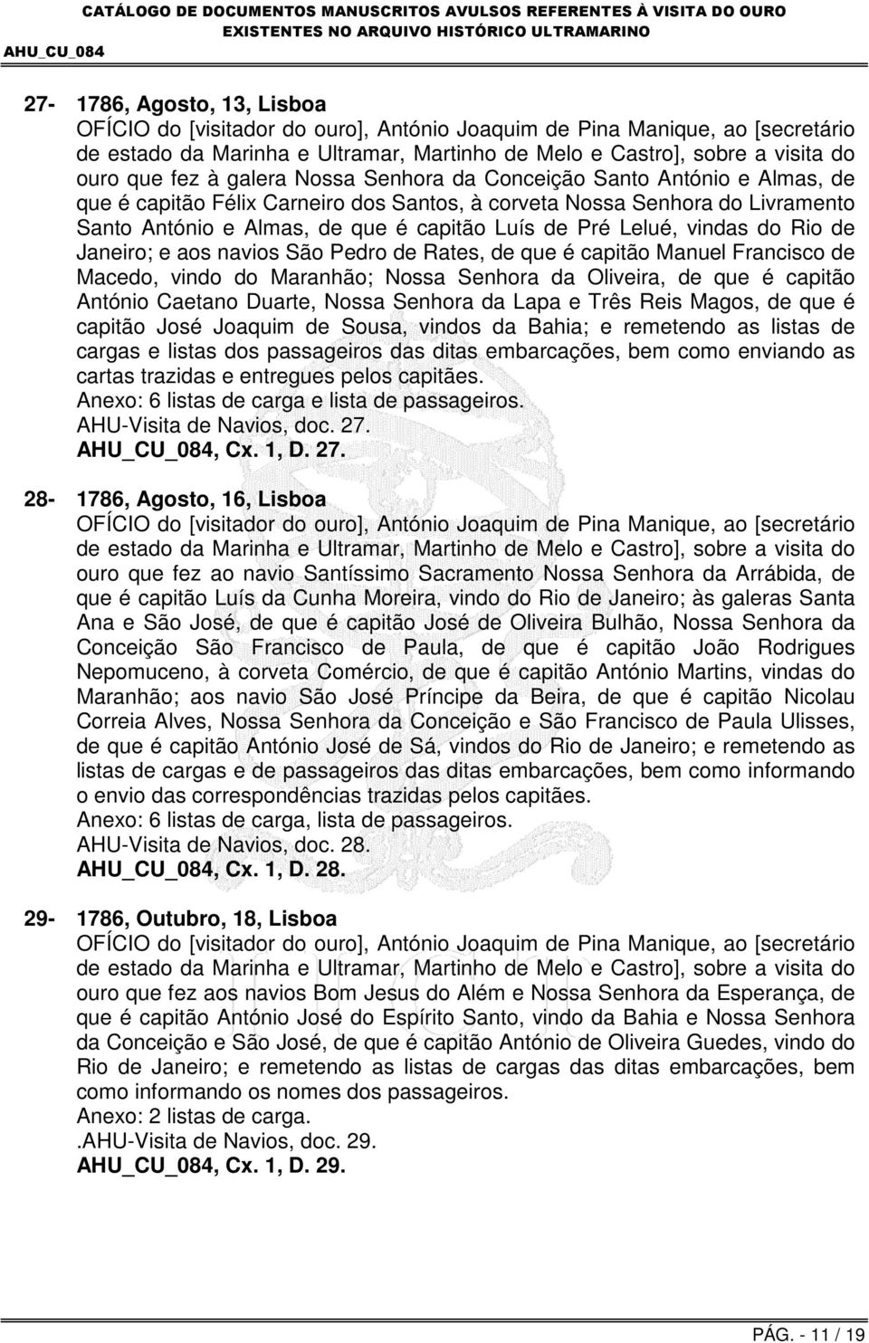 é capitão António Caetano Duarte, Nossa Senhora da Lapa e Três Reis Magos, de que é capitão José Joaquim de Sousa, vindos da Bahia; e remetendo as listas de cargas e listas dos passageiros das ditas