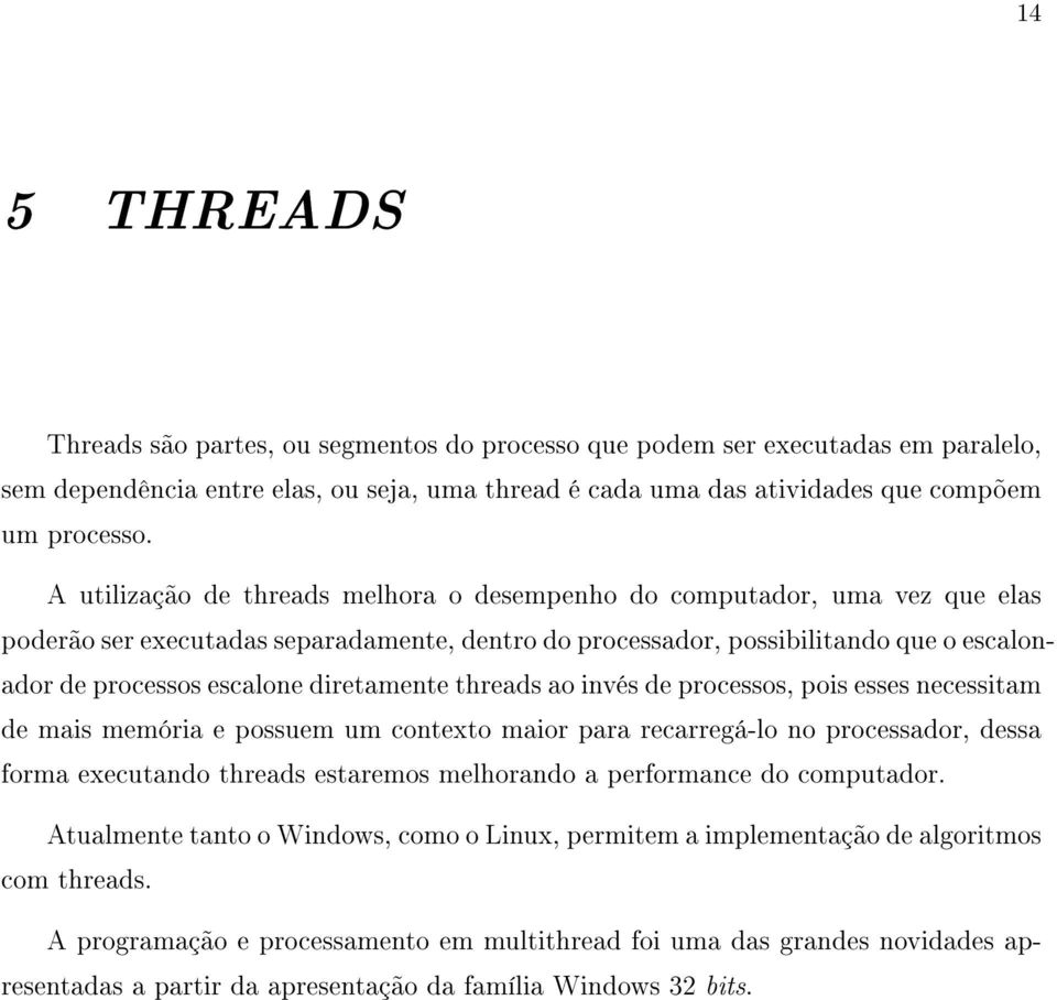 diretamente threads ao invés de processos, pois esses necessitam de mais memória e possuem um contexto maior para recarregá-lo no processador, dessa forma executando threads estaremos melhorando a