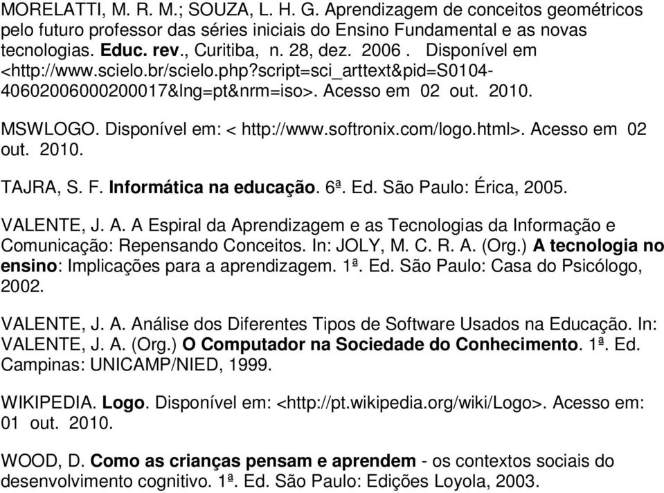 html>. Acesso em 02 out. 2010. TAJRA, S. F. Informática na educação. 6ª. Ed. São Paulo: Érica, 2005. VALENTE, J. A. A Espiral da Aprendizagem e as Tecnologias da Informação e Comunicação: Repensando Conceitos.