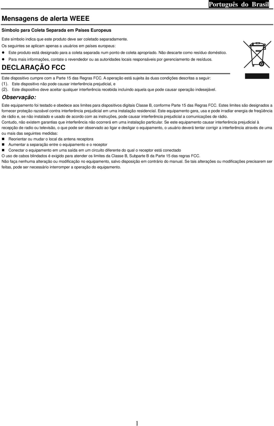 Para mais informações, contate o revendedor ou as autoridades locais responsáveis por gerenciamento de resíduos. DECLARAÇÃO FCC Este dispositivo cumpre com a Parte 15 das Regras FCC.