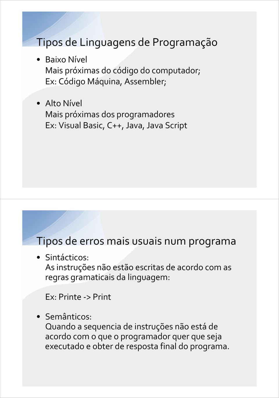 Sintácticos: As instruções não estão escritas de acordo com as regras gramaticais da linguagem: Ex: Printe > Print Semânticos: