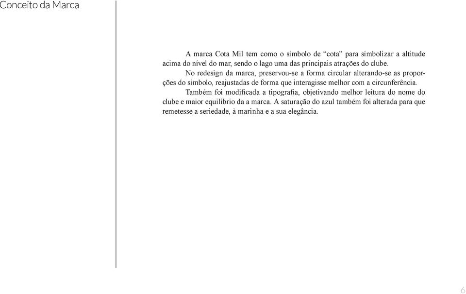 No redesign da marca, preservou-se a forma circular alterando-se as proporções do símbolo, reajustadas de forma que interagisse