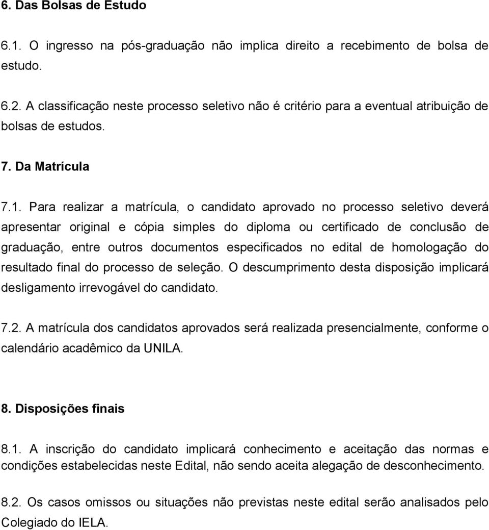 Para realizar a matrícula, o candidato aprovado no processo seletivo deverá apresentar original e cópia simples do diploma ou certificado de conclusão de graduação, entre outros documentos