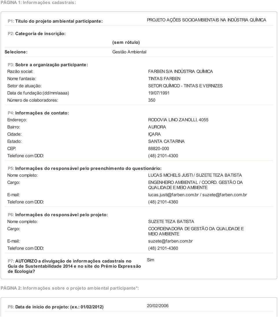 fundação:(dd/mm/aaaa) 19/07/1991 Número de colaboradores: 350 P4: Inform ações de contato: Endereço: RODOVIA LINO ZANOLLI, 4055 Bairro: AURORA Cidade: IÇARA Estado: SANTA CATARINA CEP: 88820-000