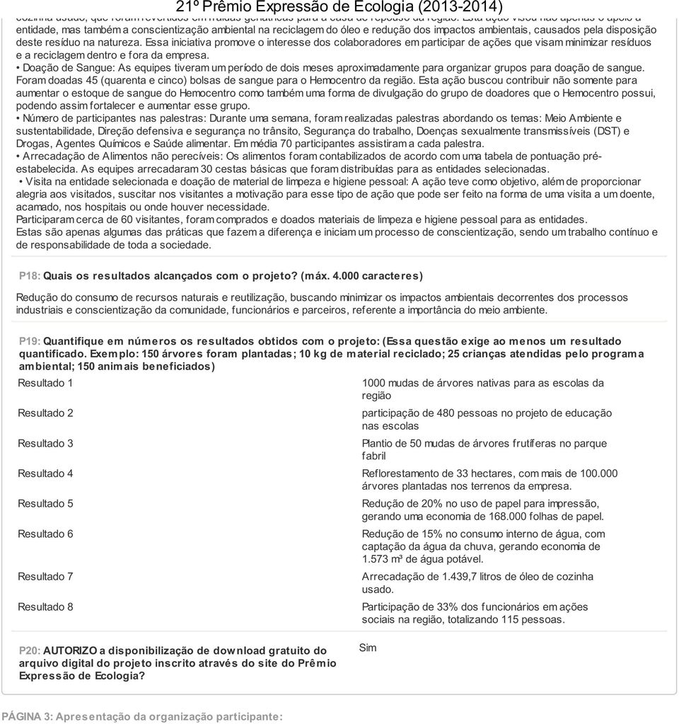 Essa iniciativa promove o interesse dos colaboradores em participar de ações que visam minimizar resíduos e a reciclagem dentro e fora da empresa.