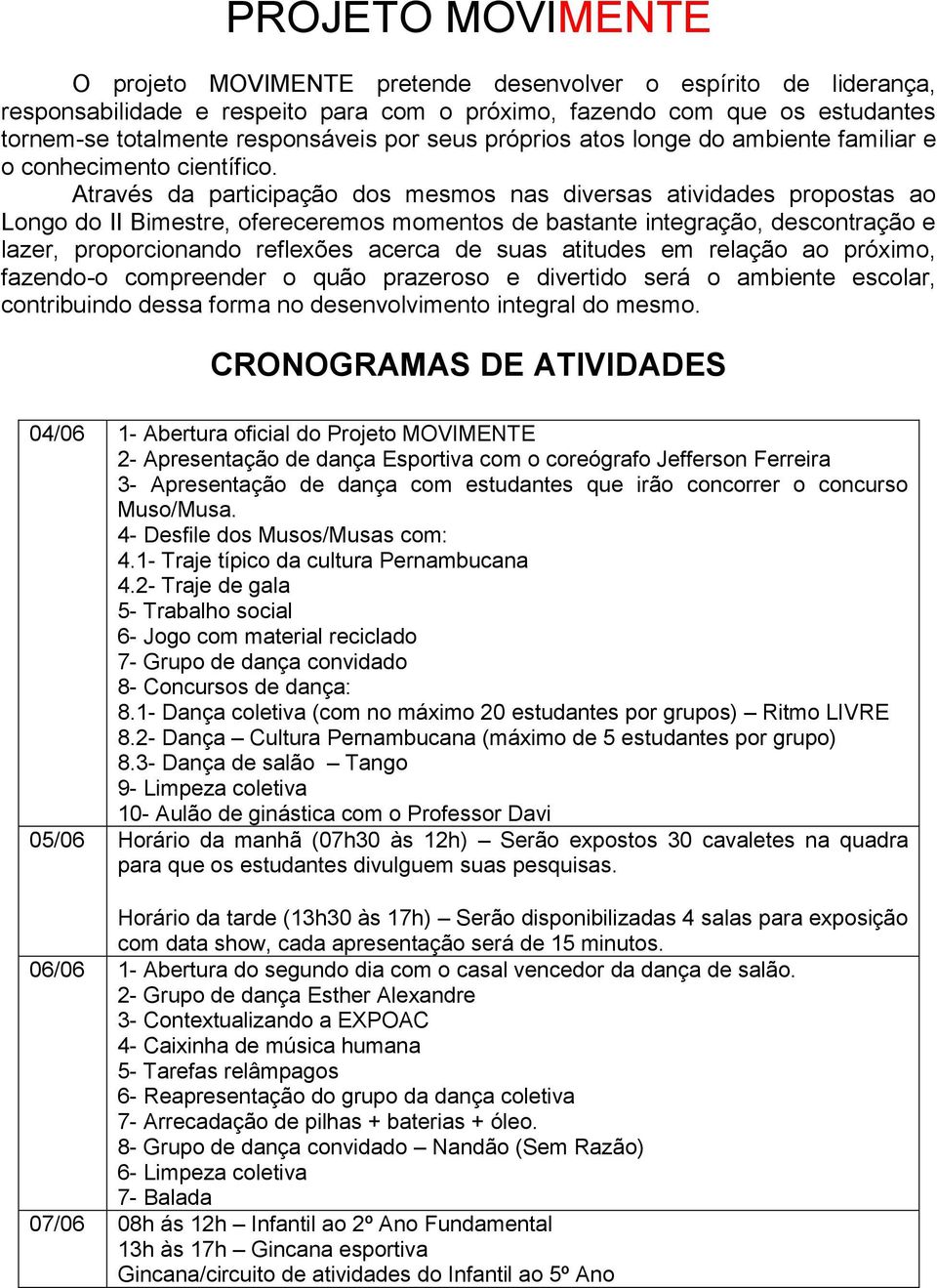 Através da participação dos mesmos nas diversas atividades propostas ao Longo do II Bimestre, ofereceremos momentos de bastante integração, descontração e lazer, proporcionando reflexões acerca de