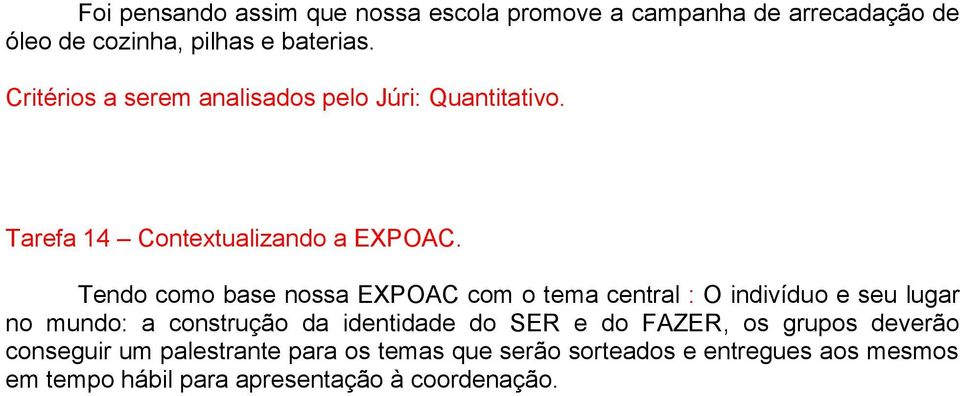 Tendo como base nossa EXPOAC com o tema central : O indivíduo e seu lugar no mundo: a construção da identidade do SER e