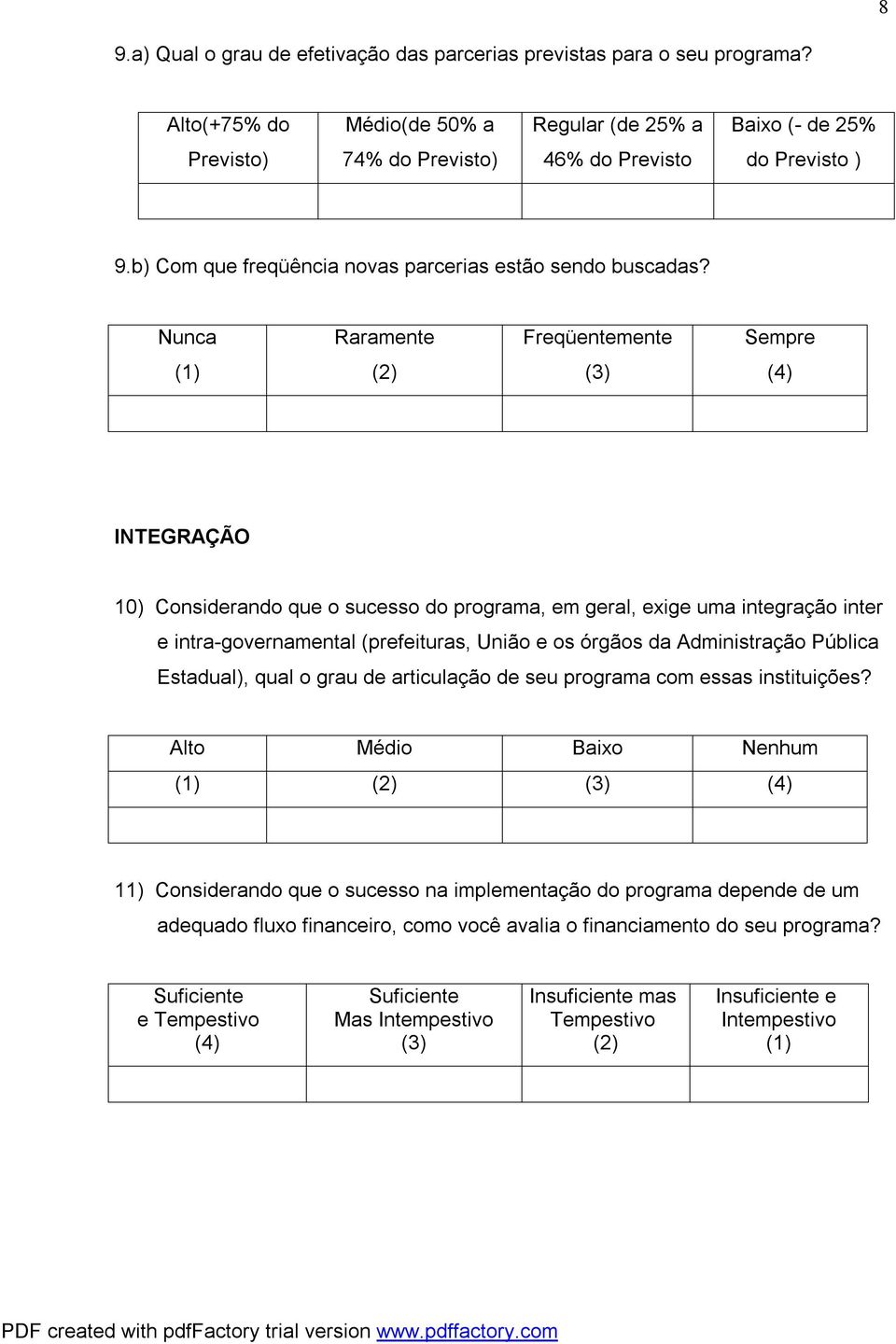 Nunca Raramente Freqüentemente Sempre INTEGRAÇÃO 10) Considerando que o sucesso do programa, em geral, exige uma integração inter e intra-governamental (prefeituras, União e os órgãos da