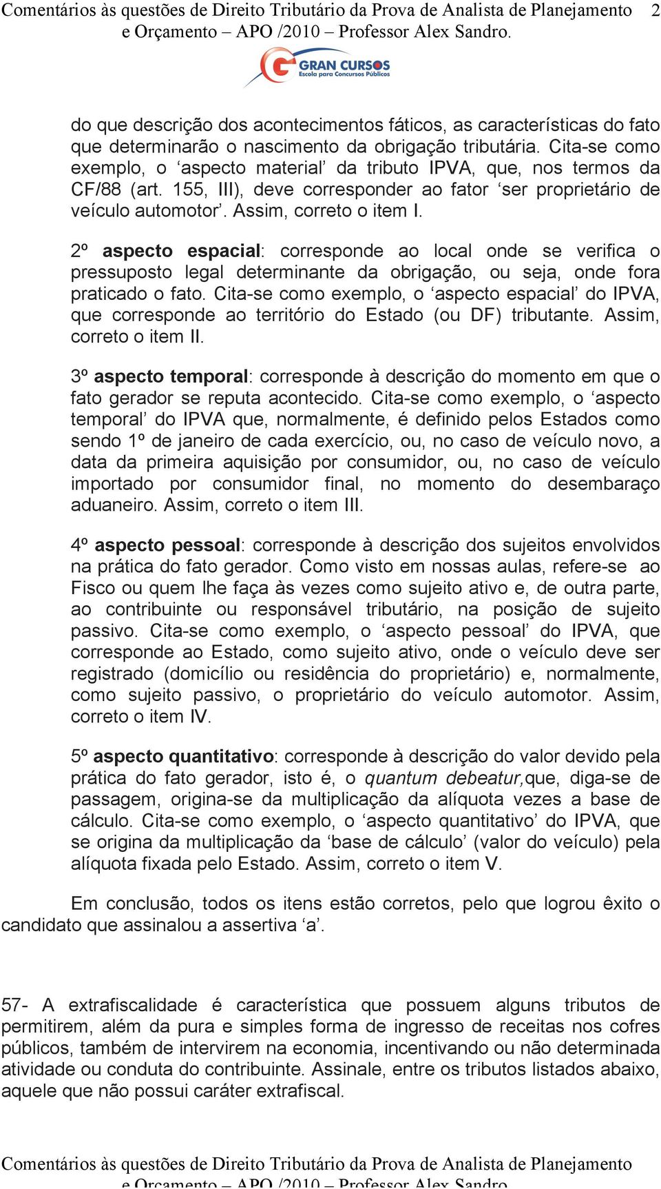 2º aspecto espacial: corresponde ao local onde se verifica o pressuposto legal determinante da obrigação, ou seja, onde fora praticado o fato.