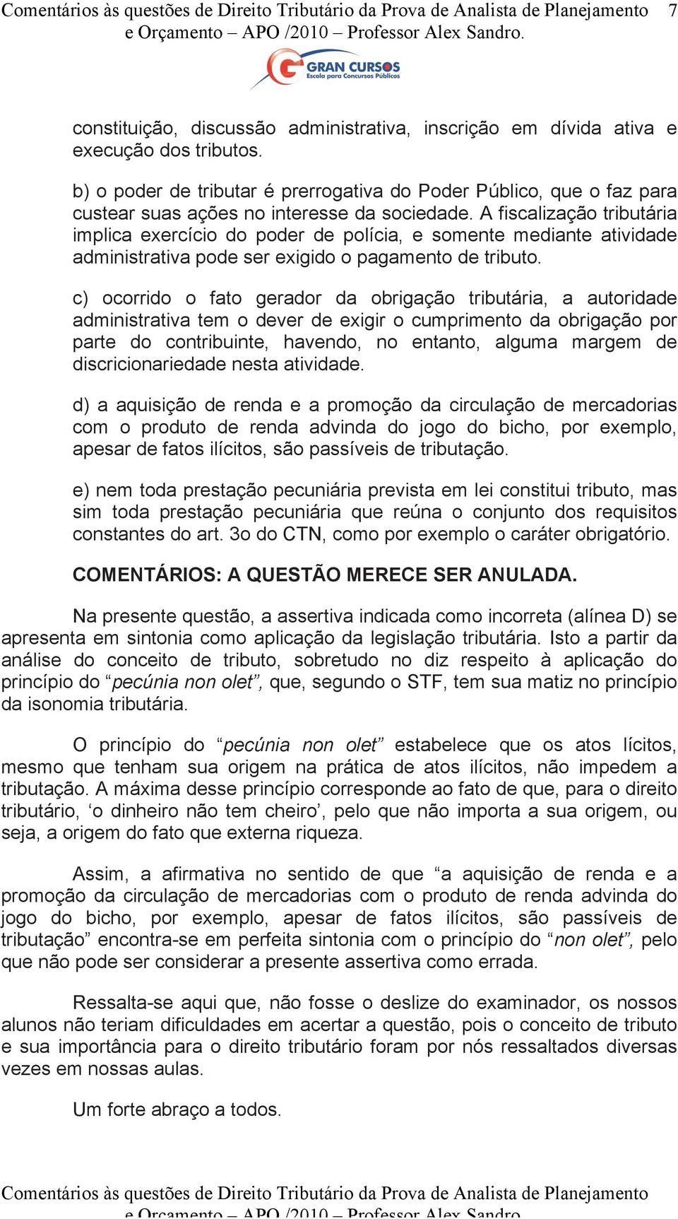 A fiscalização tributária implica exercício do poder de polícia, e somente mediante atividade administrativa pode ser exigido o pagamento de tributo.