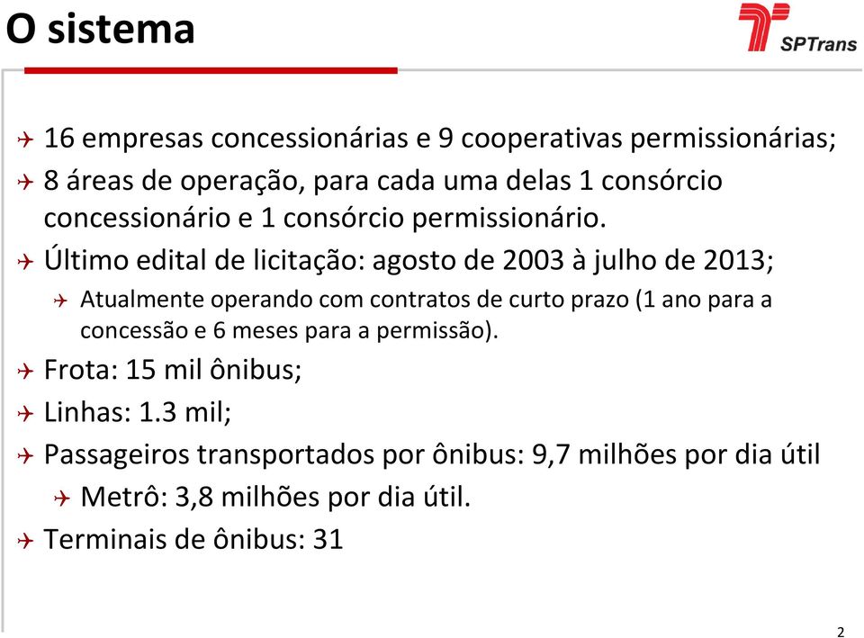 Último edital de licitação: agosto de 2003 à julho de 2013; Atualmente operando com contratos de curto prazo (1 ano para a