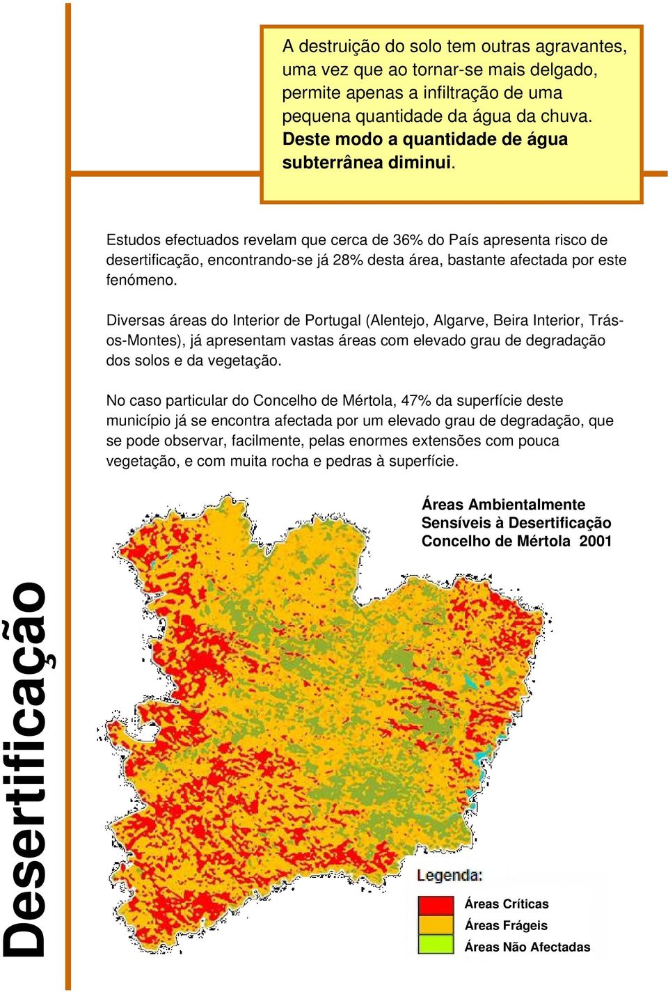 Estudos efectuados revelam que cerca de 36% do País apresenta risco de desertificação, encontrando-se já 28% desta área, bastante afectada por este fenómeno.