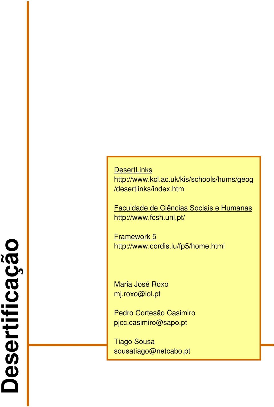 pt/ Framework 5 http://www.cordis.lu/fp5/home.html Maria José Roxo mj.