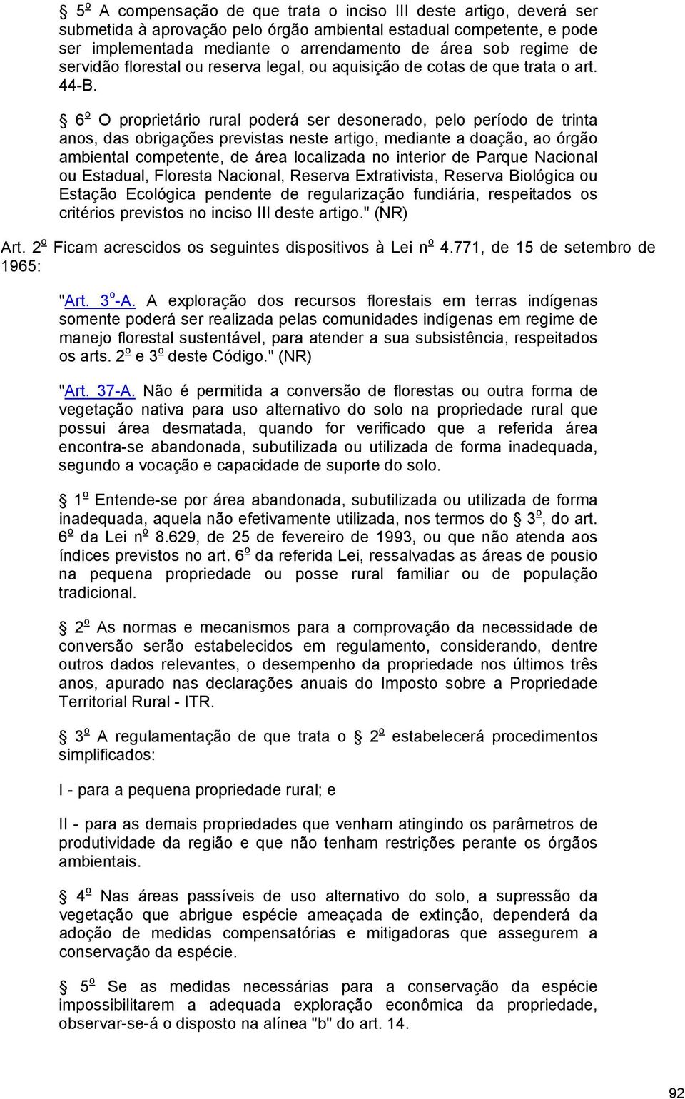 6 o O proprietário rural poderá ser desonerado, pelo período de trinta anos, das obrigações previstas neste artigo, mediante a doação, ao órgão ambiental competente, de área localizada no interior de