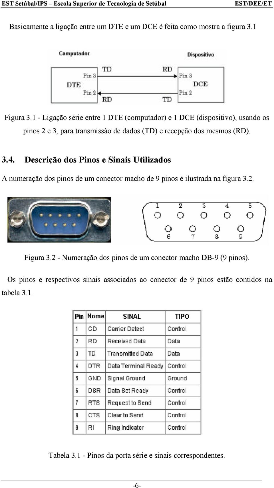 3.4. Descrição dos Pinos e Sinais Utilizados A numeração dos pinos de um conector macho de 9 pinos é ilustrada na figura 3.2. Figura 3.