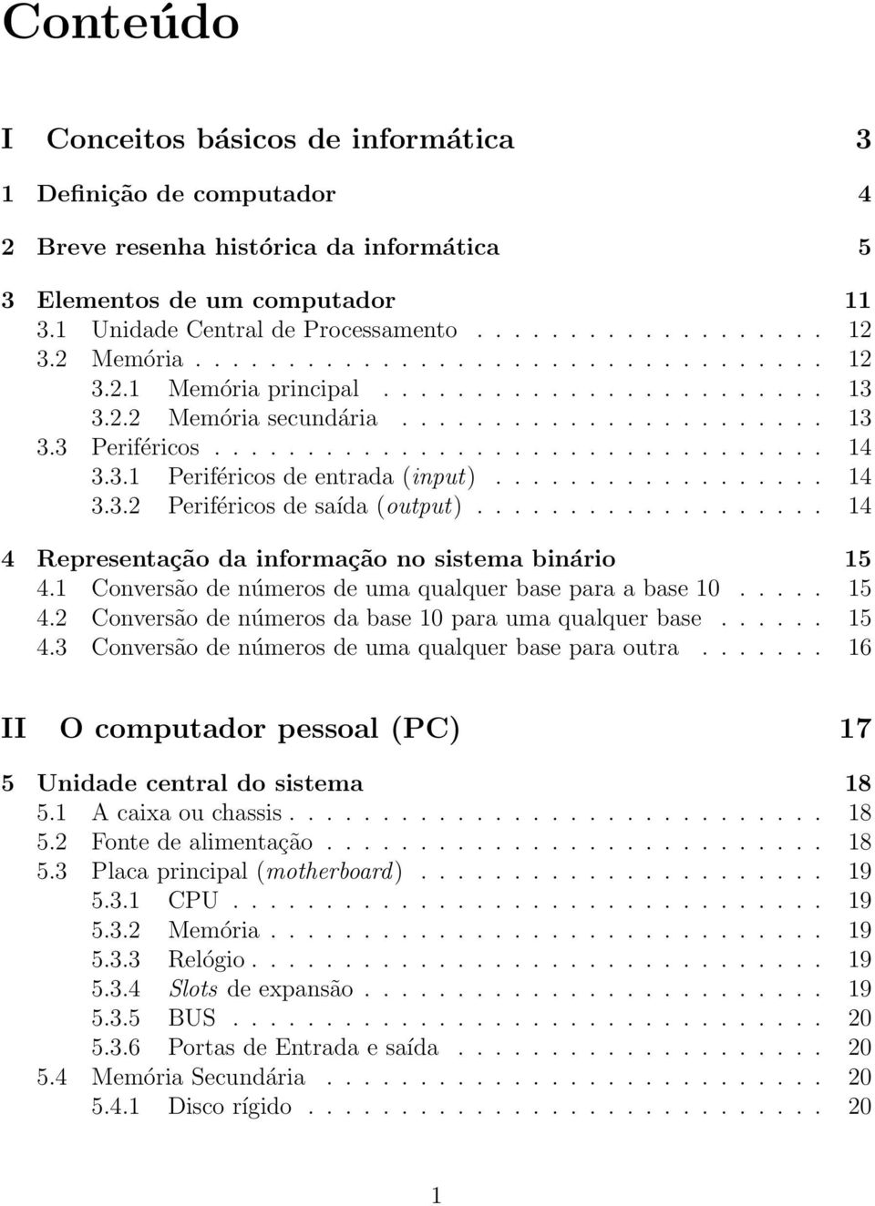 3.1 Periféricos de entrada (input).................. 14 3.3.2 Periféricos de saída (output)................... 14 4 Representação da informação no sistema binário 15 4.