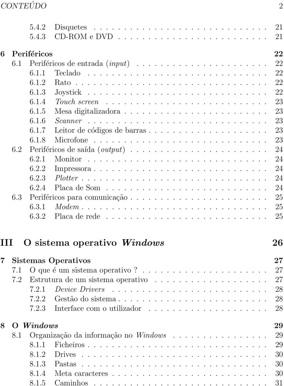 ....................... 23 6.1.6 Scanner.............................. 23 6.1.7 Leitor de códigos de barras.................... 23 6.1.8 Microfone............................. 23 6.2 Periféricos de saída (output).