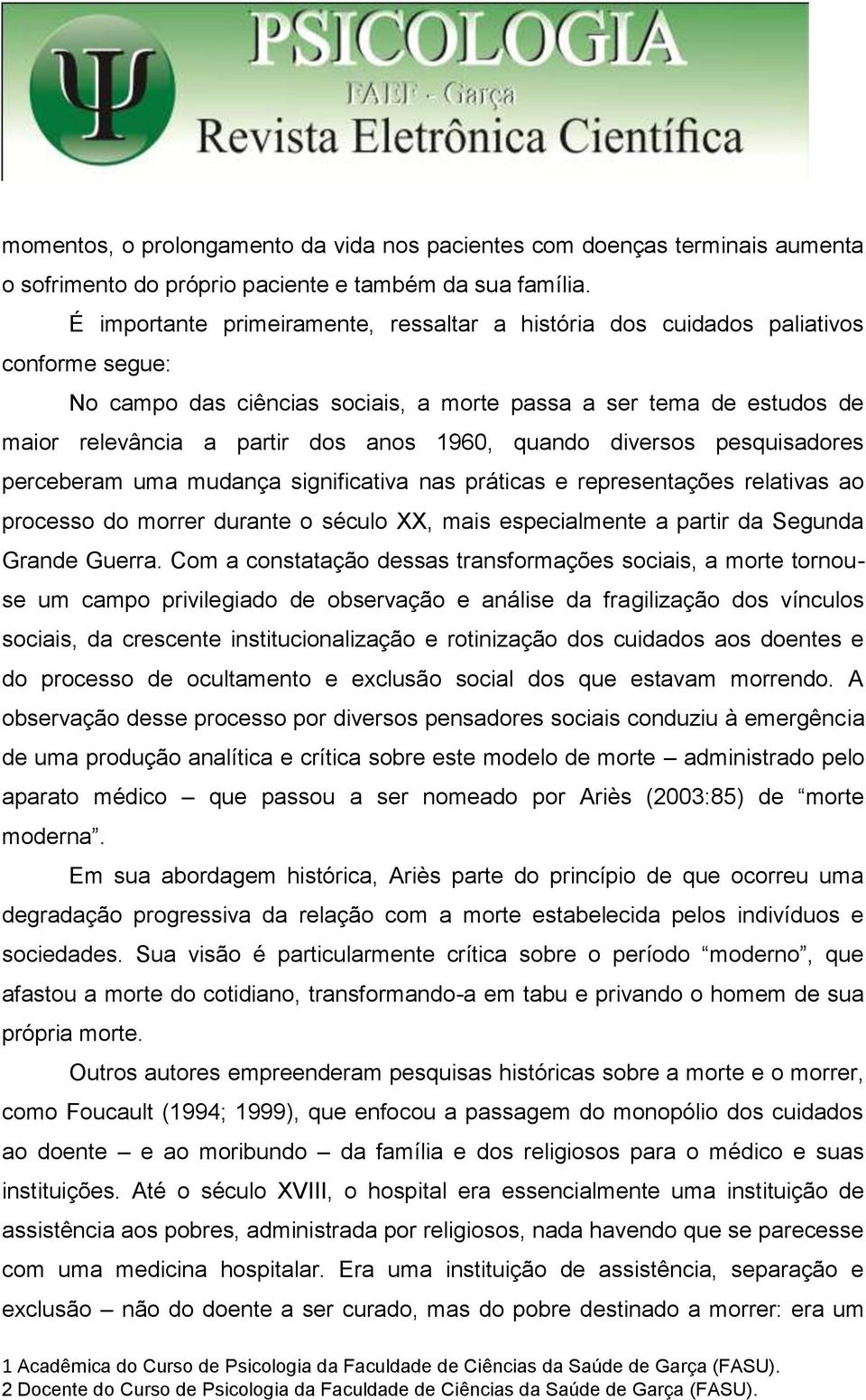 quando diversos pesquisadores perceberam uma mudança significativa nas práticas e representações relativas ao processo do morrer durante o século XX, mais especialmente a partir da Segunda Grande