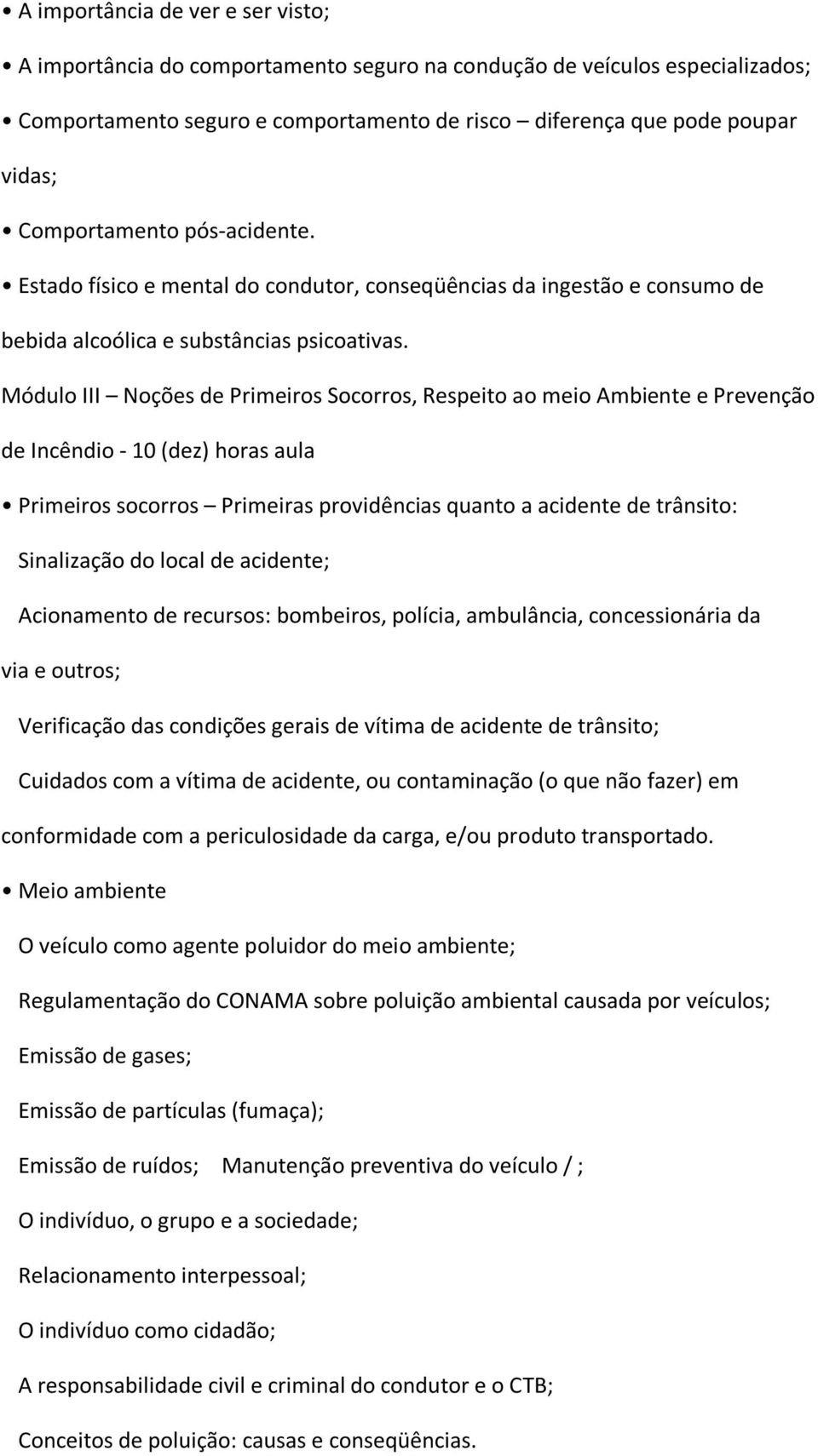 Módulo III Noções de Primeiros Socorros, Respeito ao meio Ambiente e Prevenção de Incêndio - 10 (dez) horas aula Primeiros socorros Primeiras providências quanto a acidente de trânsito: Sinalização