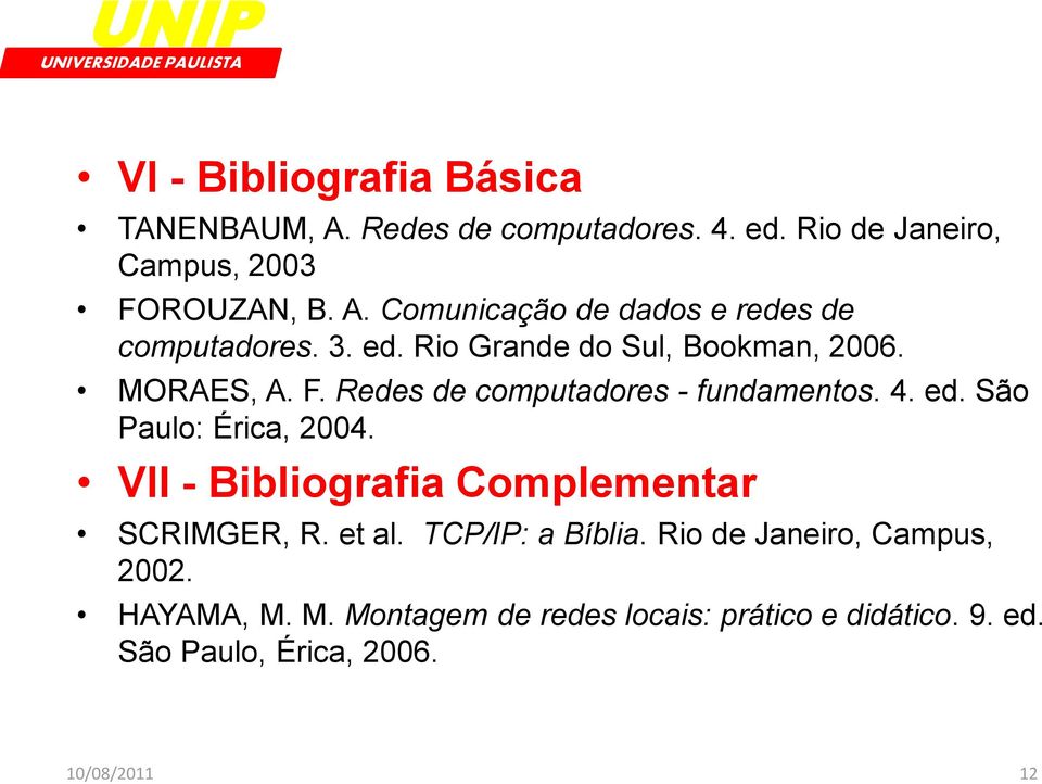 VII - Bibliografia Complementar SCRIMGER, R. et al. TCP/IP: a Bíblia. Rio de Janeiro, Campus, 2002. HAYAMA, M.