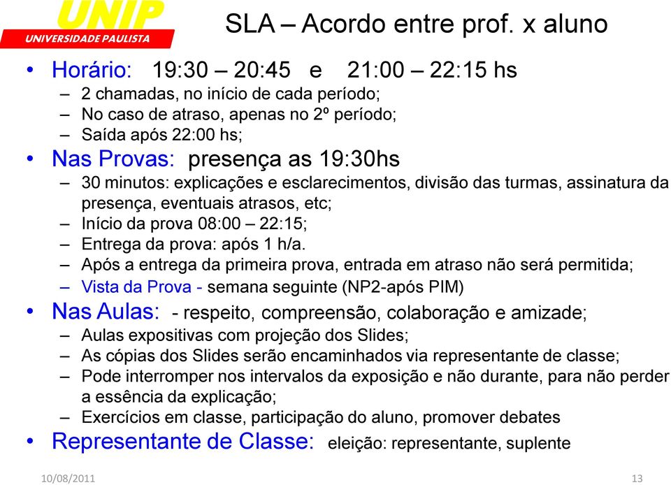 explicações e esclarecimentos, divisão das turmas, assinatura da presença, eventuais atrasos, etc; Início da prova 08:00 22:15; Entrega da prova: após 1 h/a.