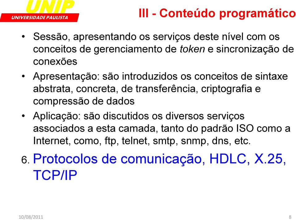 criptografia e compressão de dados Aplicação: são discutidos os diversos serviços associados a esta camada, tanto do