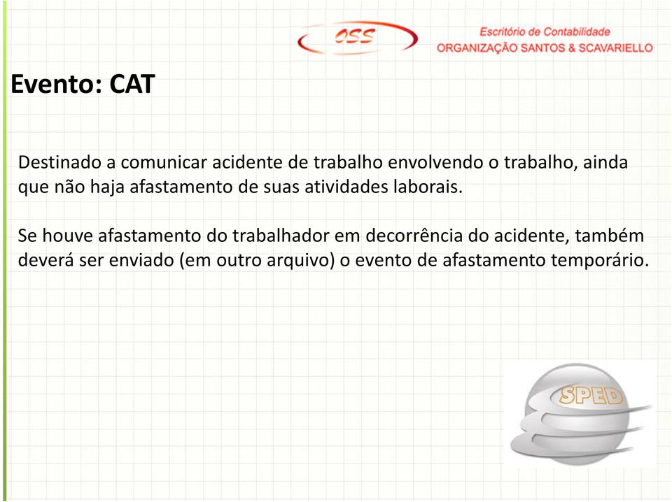 Se houve afastamento do trabalhador em decorrência do acidente, também