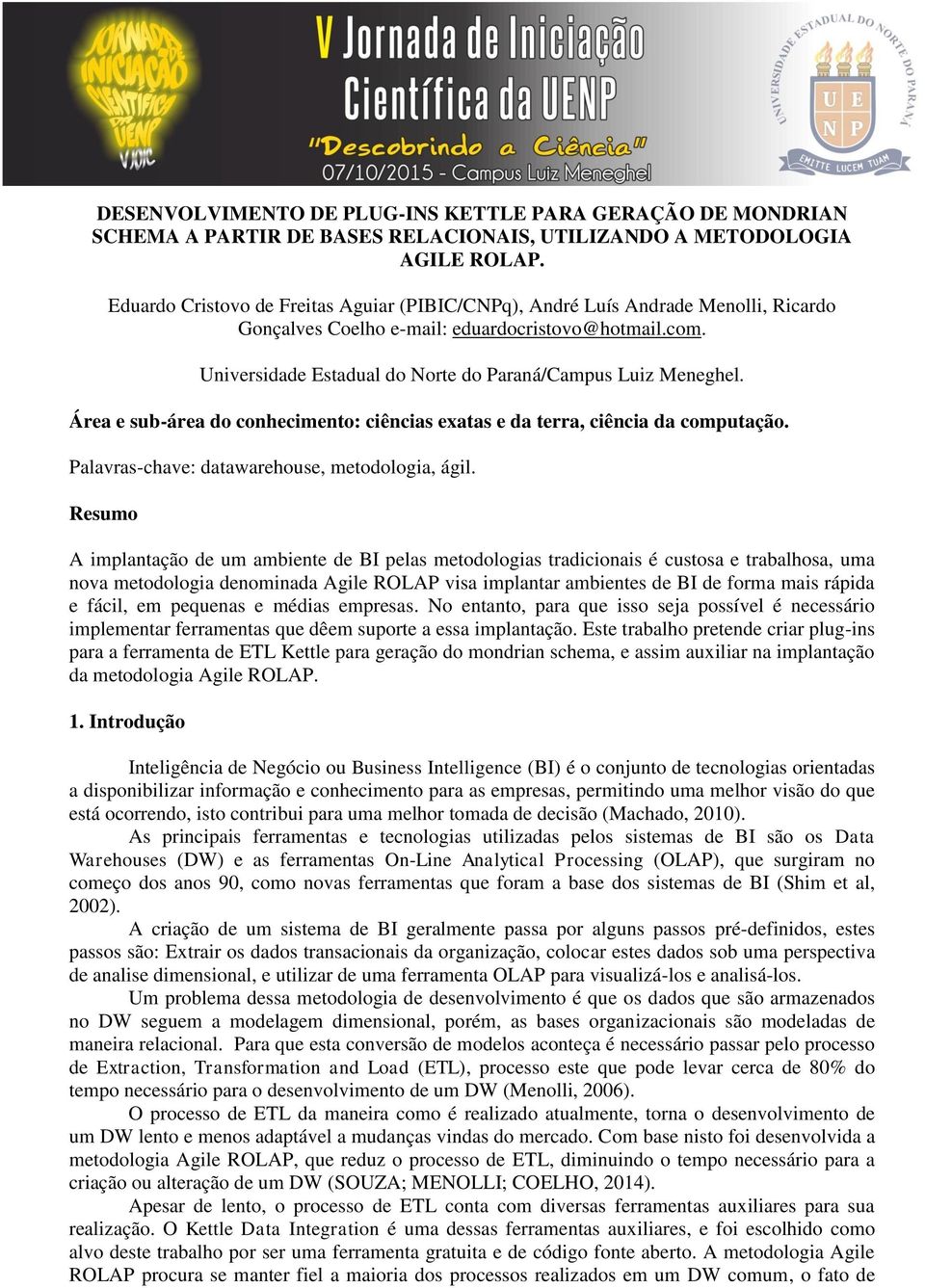 Universidade Estadual do Norte do Paraná/Campus Luiz Meneghel. Área e sub-área do conhecimento: ciências exatas e da terra, ciência da computação. Palavras-chave: datawarehouse, metodologia, ágil.