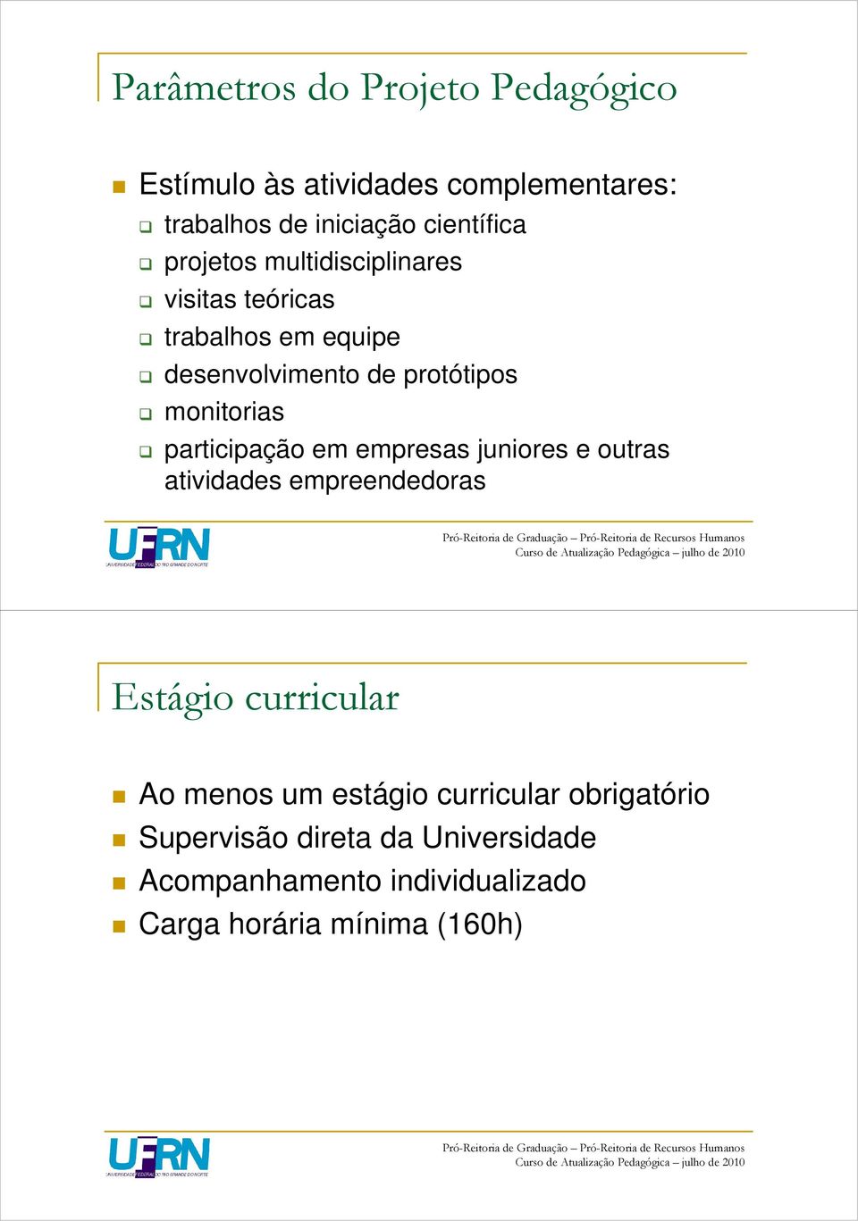 participação em empresas juniores e outras atividades empreendedoras Estágio curricular Ao menos um estágio