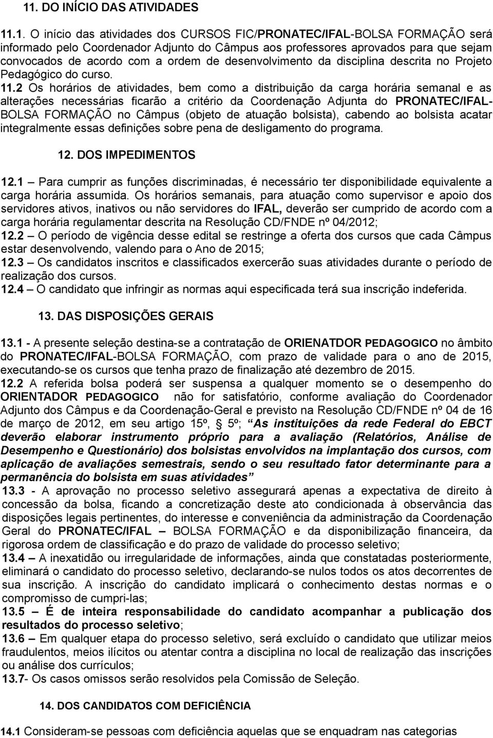 2 Os horários de atividades, bem como a distribuição da carga horária semanal e as alterações necessárias ficarão a critério da Coordenação Adjunta do PRONATEC/IFAL- BOLSA FORMAÇÃO no Câmpus (objeto