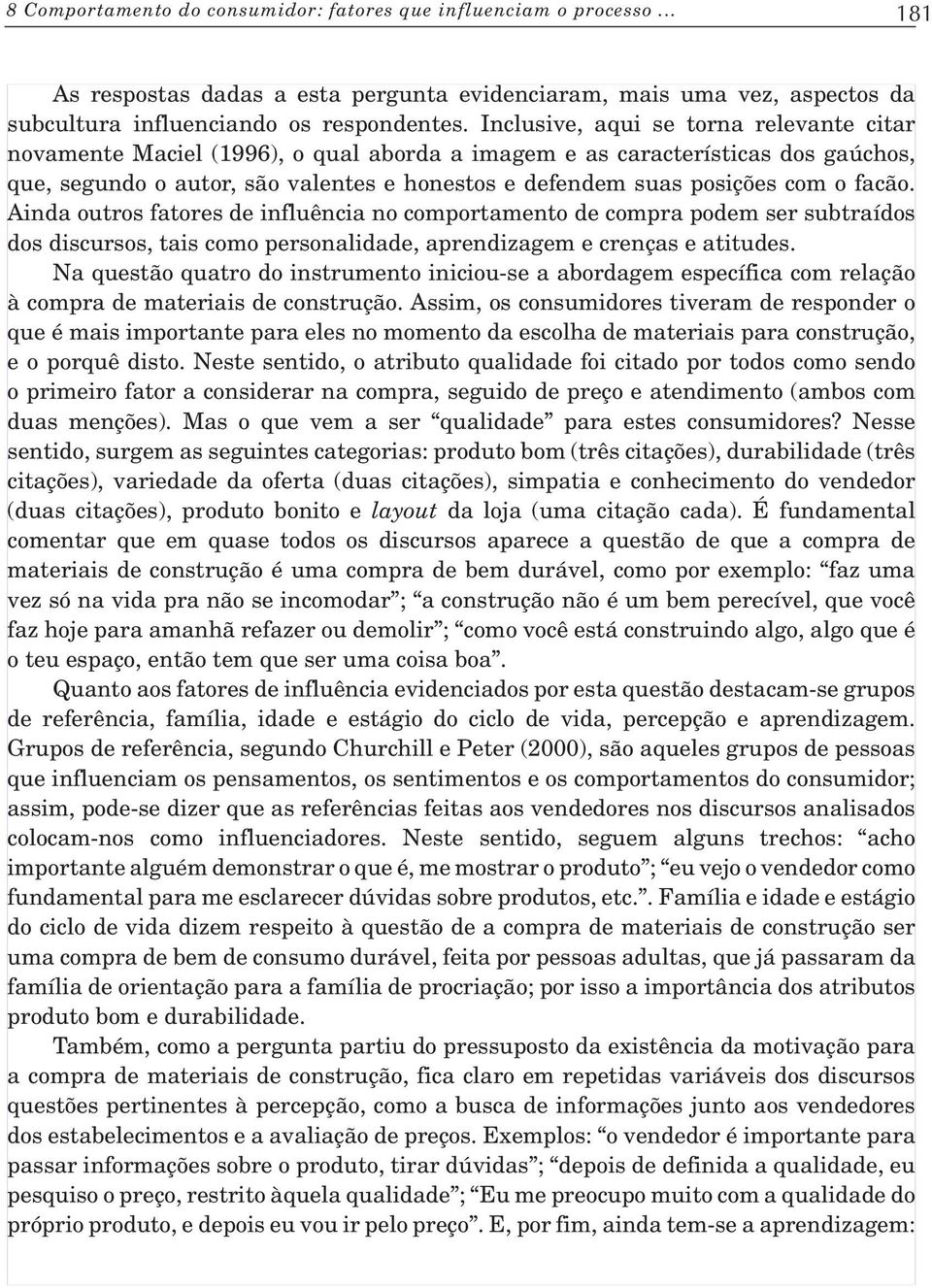 facão. Ainda outros fatores de influência no comportamento de compra podem ser subtraídos dos discursos, tais como personalidade, aprendizagem e crenças e atitudes.