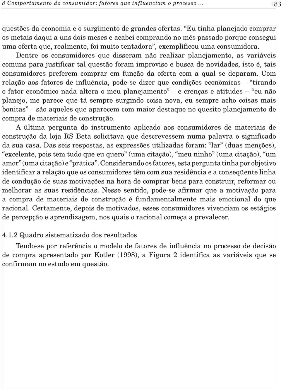 Dentre os consumidores que disseram não realizar planejamento, as variáveis comuns para justificar tal questão foram improviso e busca de novidades, isto é, tais consumidores preferem comprar em